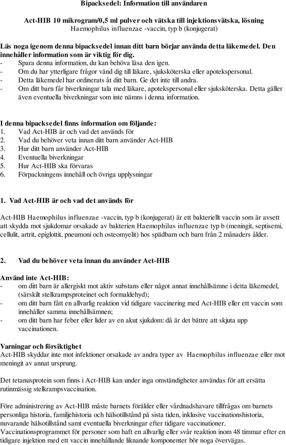 - Om du har ytterligare frågor vänd dig till läkare, sjuksköterska eller apotekspersonal. - Detta läkemedel har ordinerats åt ditt barn. Ge det inte till andra.