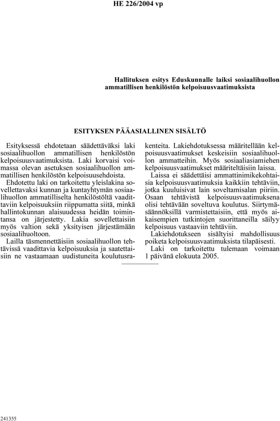 Ehdotettu laki on tarkoitettu yleislakina sovellettavaksi kunnan ja kuntayhtymän sosiaalihuollon ammatilliselta henkilöstöltä vaadittaviin kelpoisuuksiin riippumatta siitä, minkä hallintokunnan