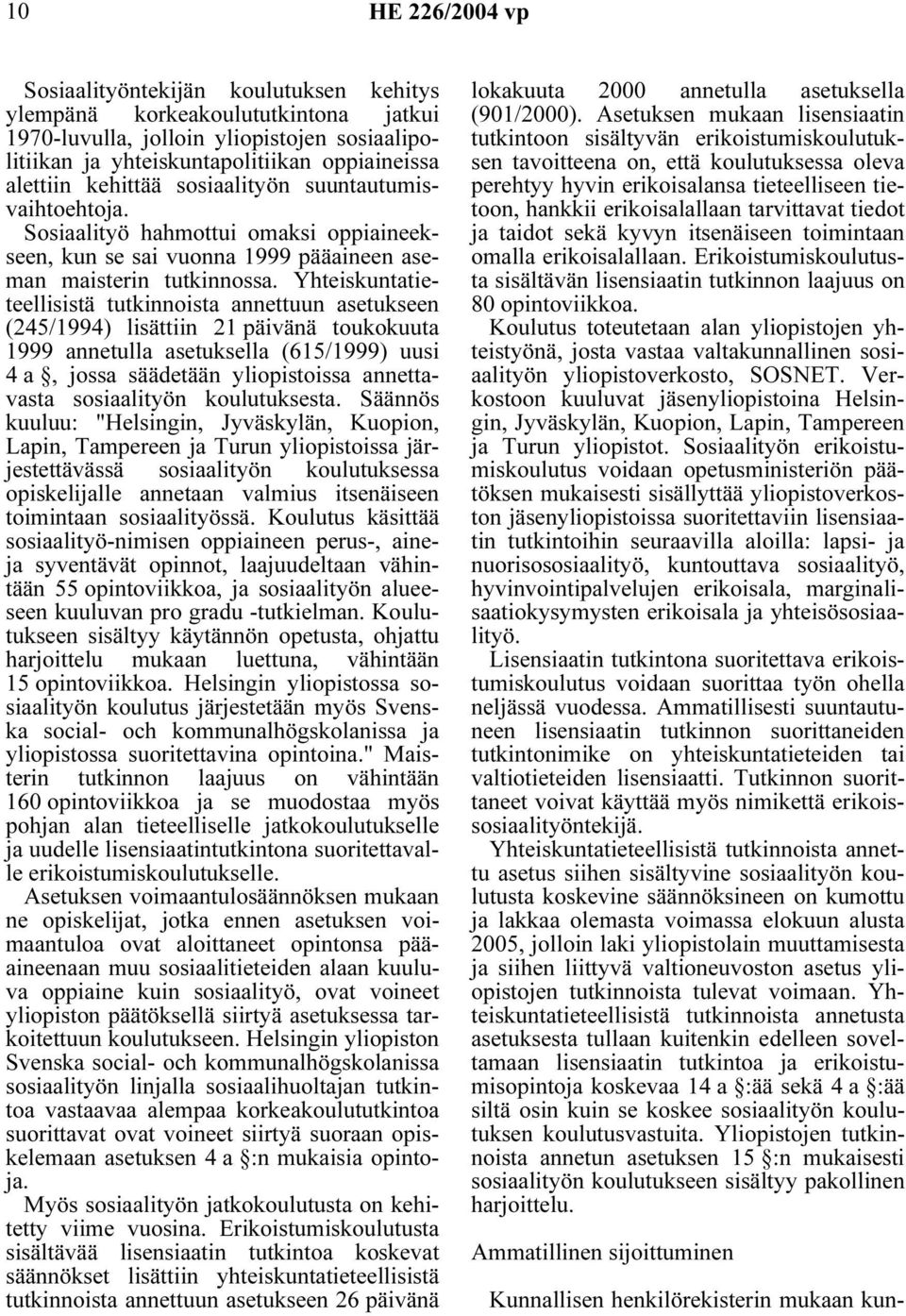 Yhteiskuntatieteellisistä tutkinnoista annettuun asetukseen (245/1994) lisättiin 21 päivänä toukokuuta 1999 annetulla asetuksella (615/1999) uusi 4 a, jossa säädetään yliopistoissa annettavasta