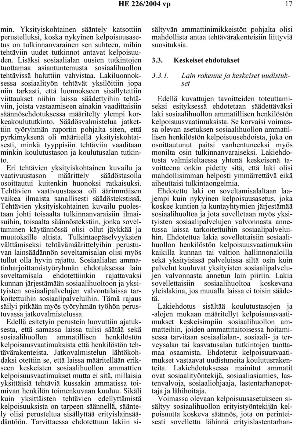 Lakiluonnoksessa sosiaalityön tehtävät yksilöitiin jopa niin tarkasti, että luonnokseen sisällytettiin viittaukset niihin laissa säädettyihin tehtäviin, joista vastaamiseen ainakin vaadittaisiin