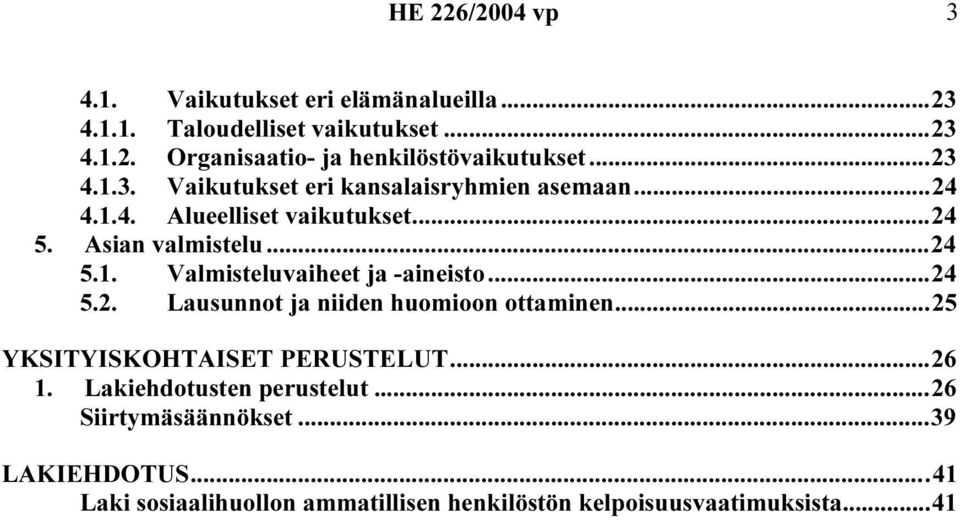 ..24 5.2. Lausunnot ja niiden huomioon ottaminen...25 YKSITYISKOHTAISET PERUSTELUT...26 1. Lakiehdotusten perustelut.