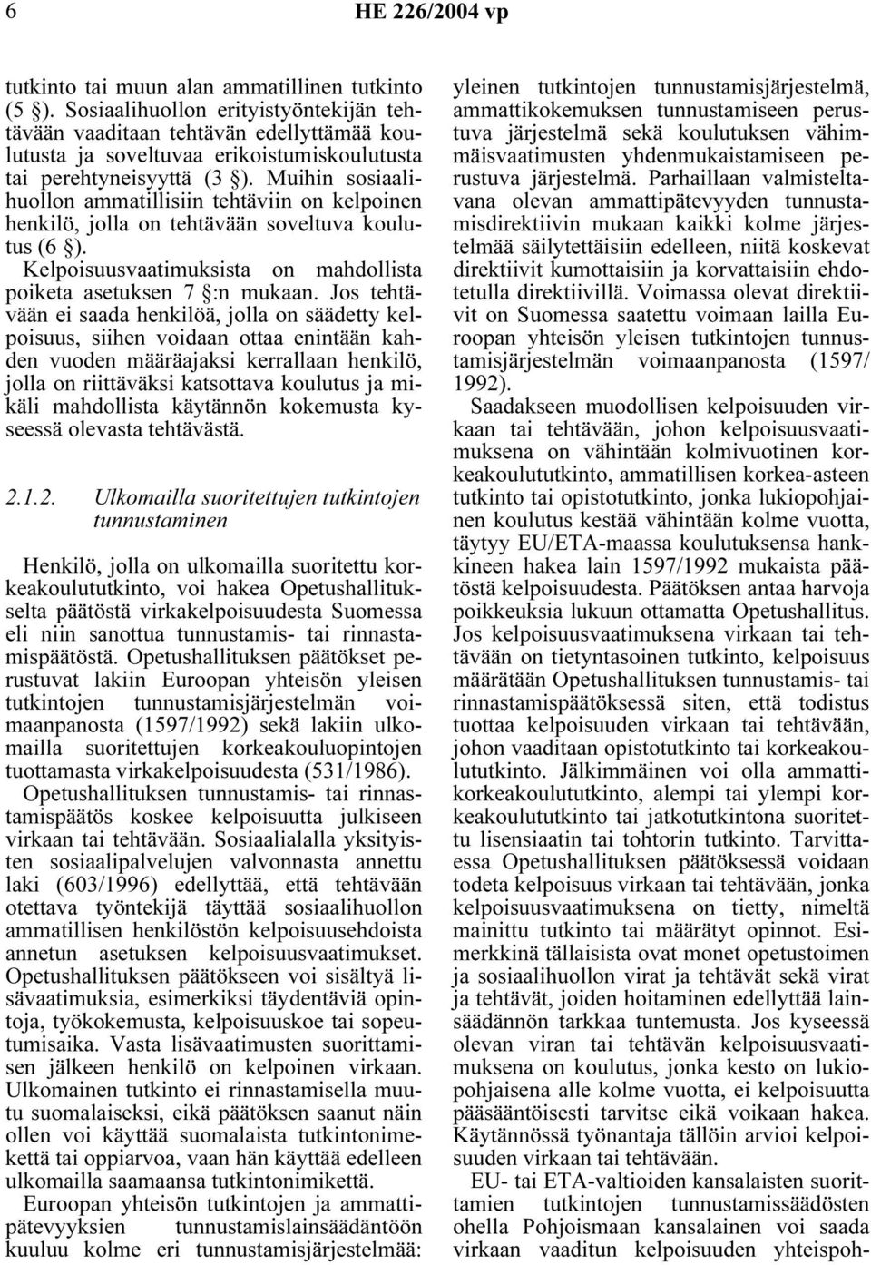 Muihin sosiaalihuollon ammatillisiin tehtäviin on kelpoinen henkilö, jolla on tehtävään soveltuva koulutus (6 ). Kelpoisuusvaatimuksista on mahdollista poiketa asetuksen 7 :n mukaan.