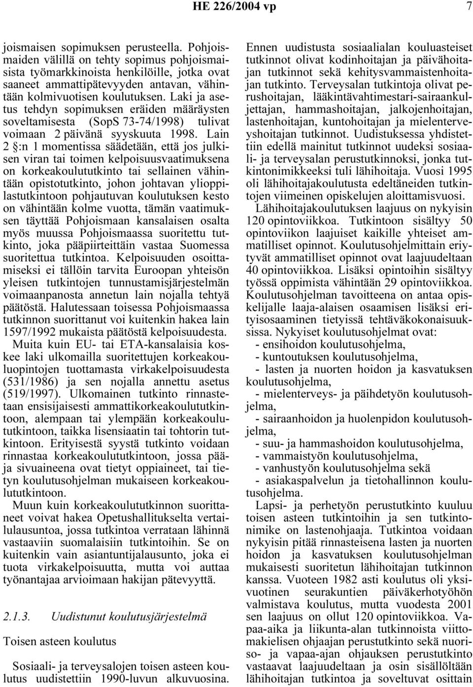 Laki ja asetus tehdyn sopimuksen eräiden määräysten soveltamisesta (SopS 73-74/1998) tulivat voimaan 2 päivänä syyskuuta 1998.