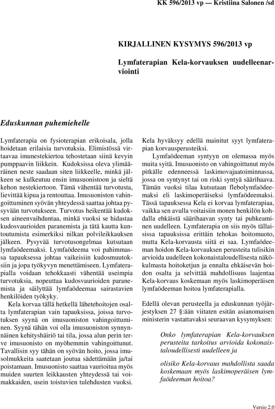 Kudoksissa oleva ylimääräinen neste saadaan siten liikkeelle, minkä jälkeen se kulkeutuu ensin imusuonistoon ja sieltä kehon nestekiertoon. Tämä vähentää turvotusta, lievittää kipua ja rentouttaa.