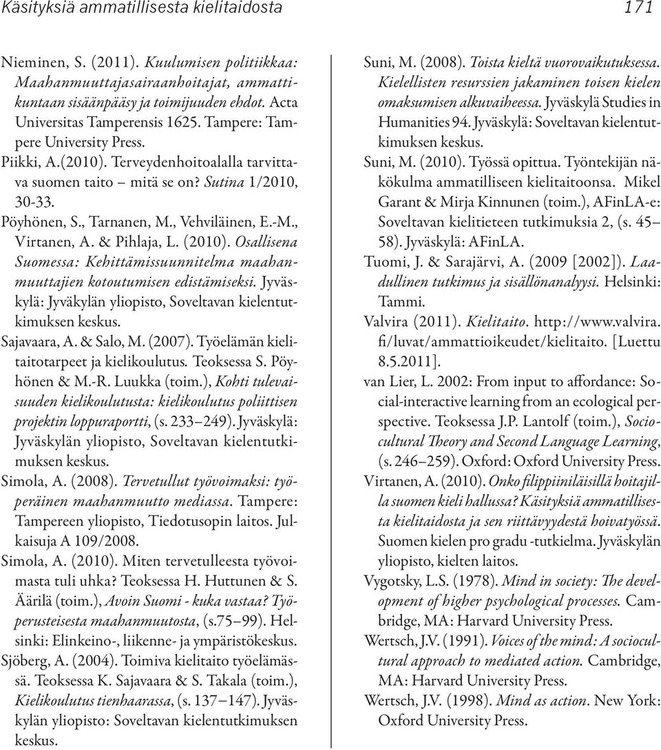 , Vehviläinen, E.-M., Virtanen, A. & Pihlaja, L. (2010). Osallisena Suomessa: Kehittämissuunnitelma maahanmuuttajien kotoutumisen edistämiseksi.