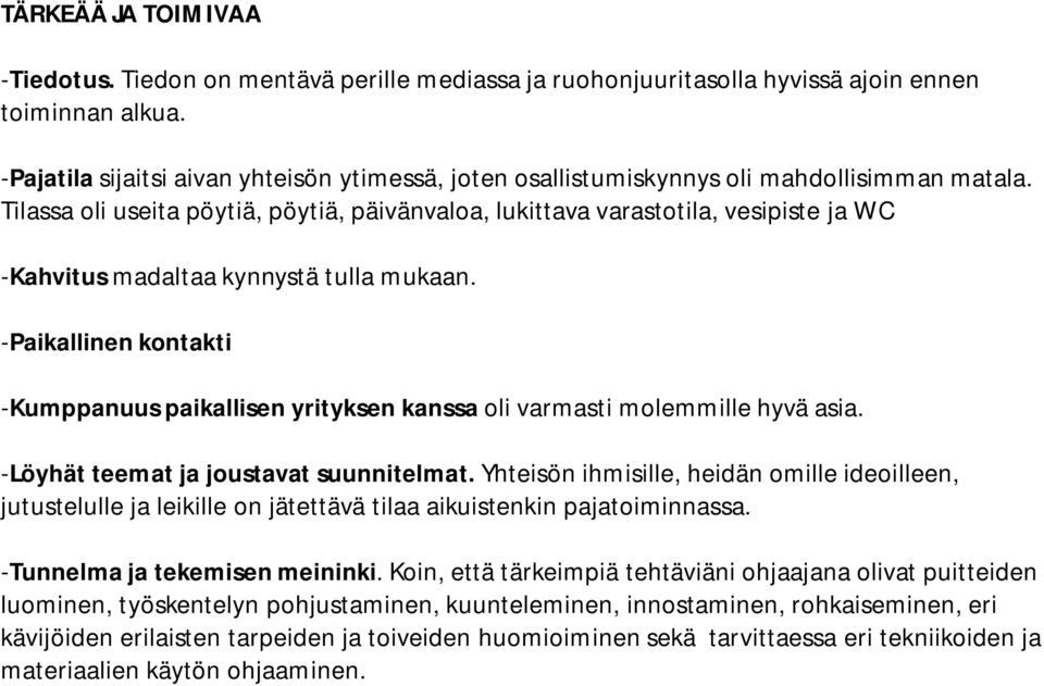 Tilassa oli useita pöytiä, pöytiä, päivänvaloa, lukittava varastotila, vesipiste ja WC -Kahvitus madaltaa kynnystä tulla mukaan.