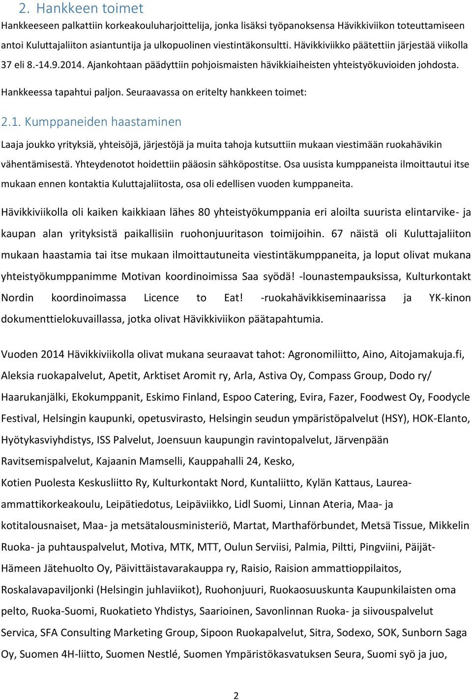 Seuraavassa on eritelty hankkeen toimet: 2.1. Kumppaneiden haastaminen Laaja joukko yrityksiä, yhteisöjä, järjestöjä ja muita tahoja kutsuttiin mukaan viestimään ruokahävikin vähentämisestä.