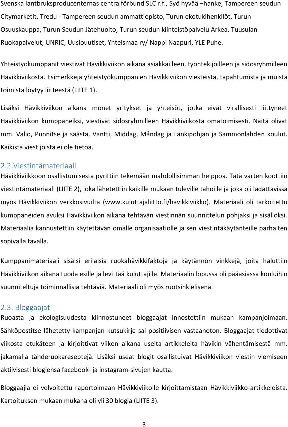 , Syö hyvää hanke, Tampereen seudun Citymarketit, Tredu - Tampereen seudun ammattiopisto, Turun ekotukihenkilöt, Turun Osuuskauppa, Turun Seudun Jätehuolto, Turun seudun kiinteistöpalvelu Arkea,