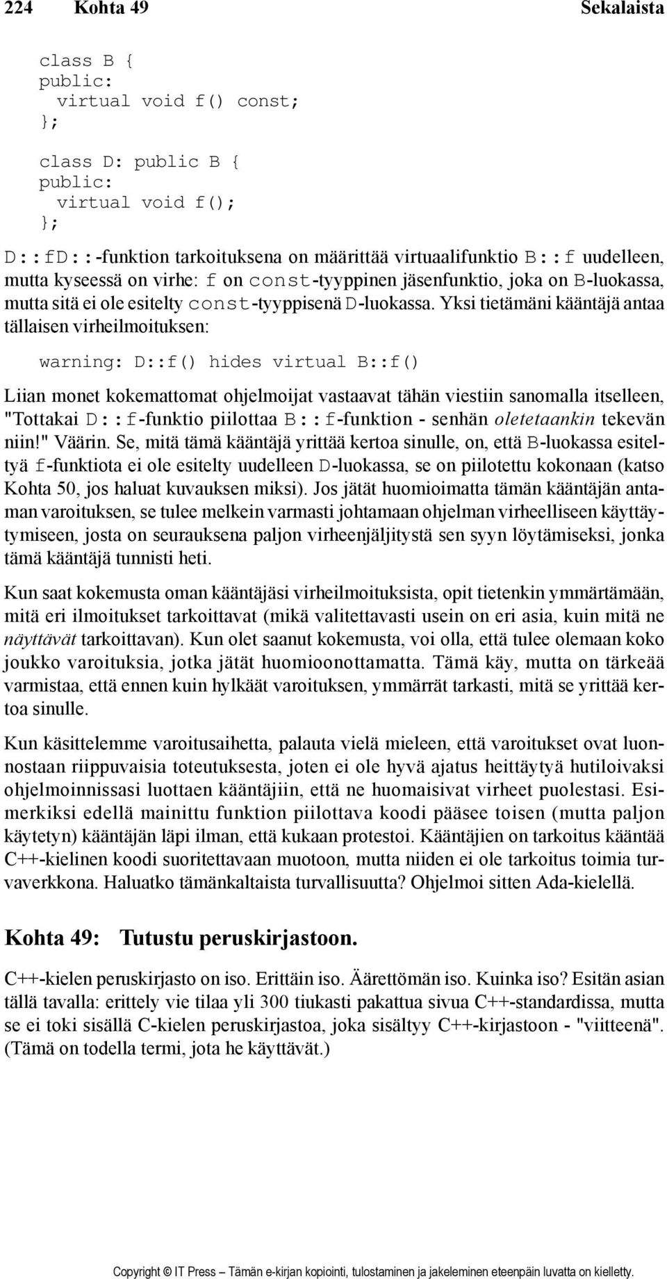 Yksi tietämäni kääntäjä antaa tällaisen virheilmoituksen: warning: D::f() hides virtual B::f() Liian monet kokemattomat ohjelmoijat vastaavat tähän viestiin sanomalla itselleen, "Tottakai