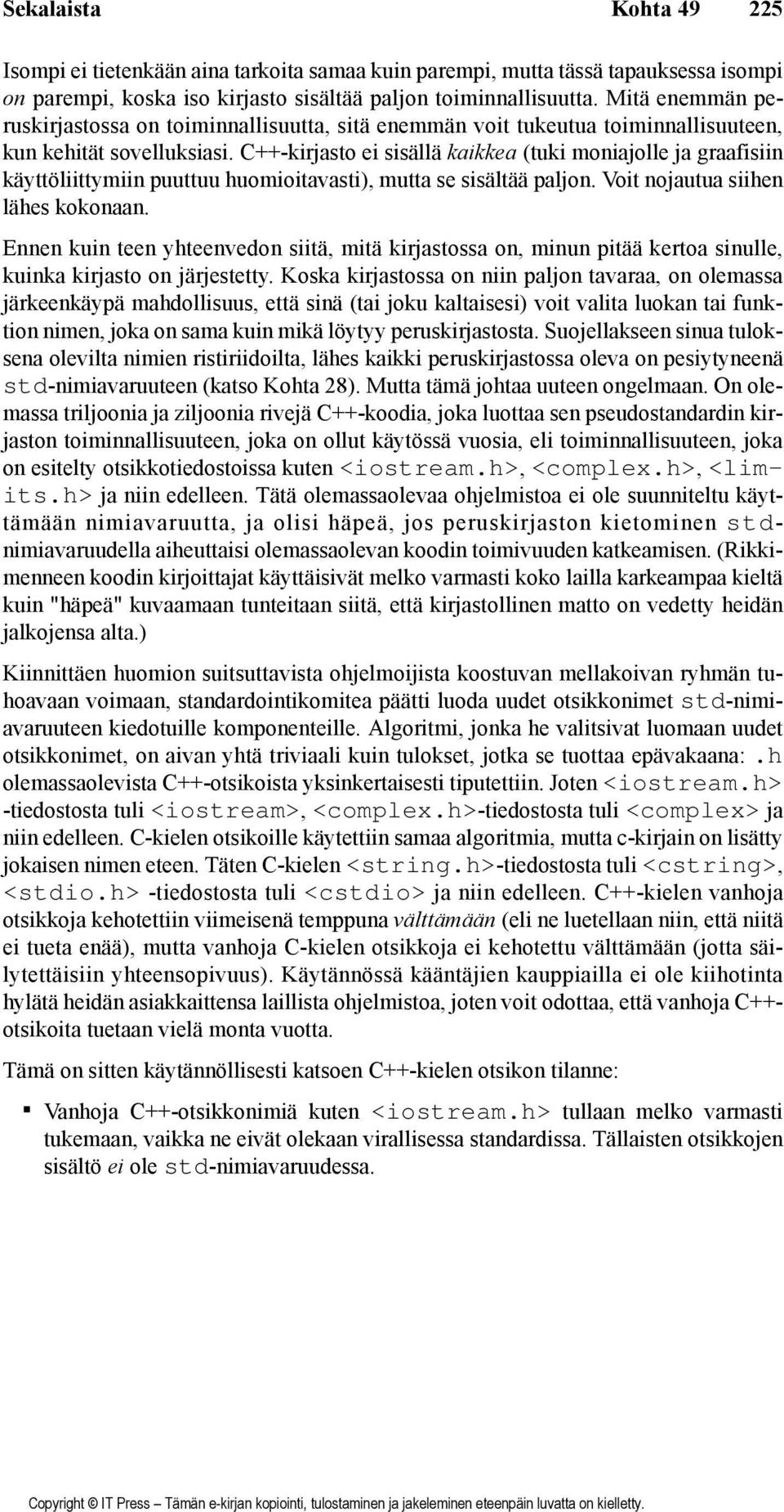 C++-kirjasto ei sisällä kaikkea (tuki moniajolle ja graafisiin käyttöliittymiin puuttuu huomioitavasti), mutta se sisältää paljon. Voit nojautua siihen lähes kokonaan.