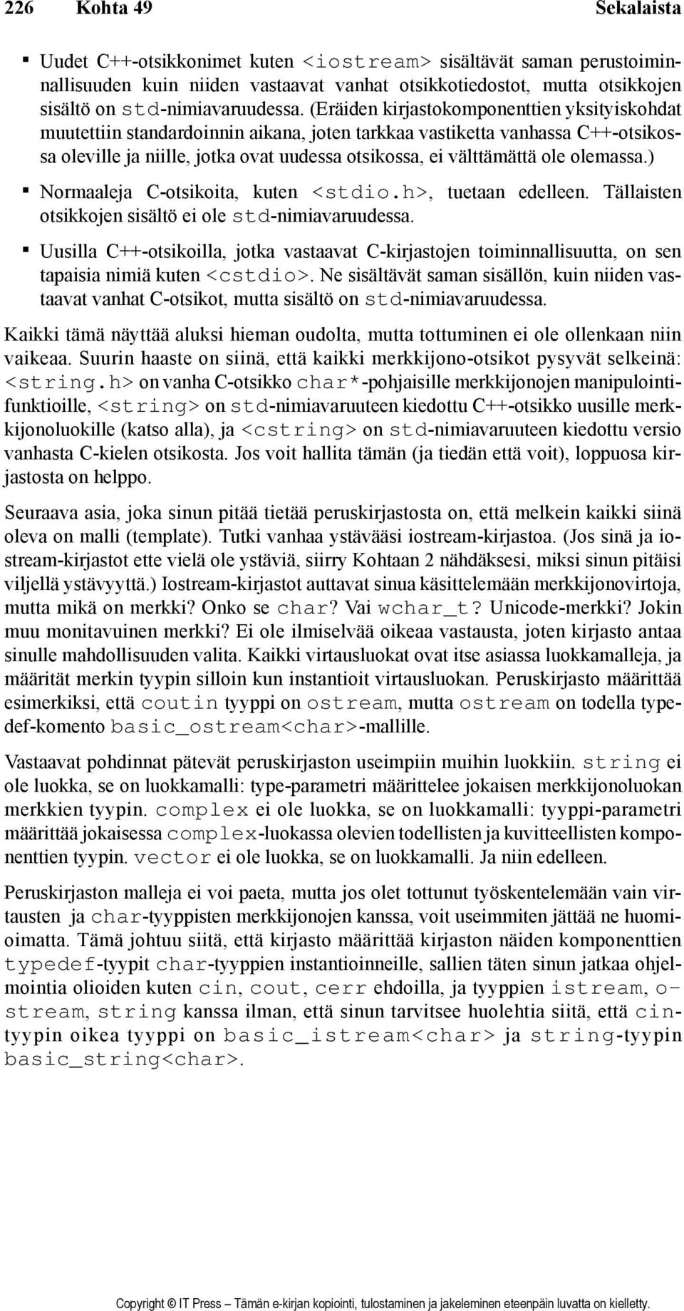 olemassa.) Normaaleja C-otsikoita, kuten <stdio.h>, tuetaan edelleen. Tällaisten otsikkojen sisältö ei ole std-nimiavaruudessa.