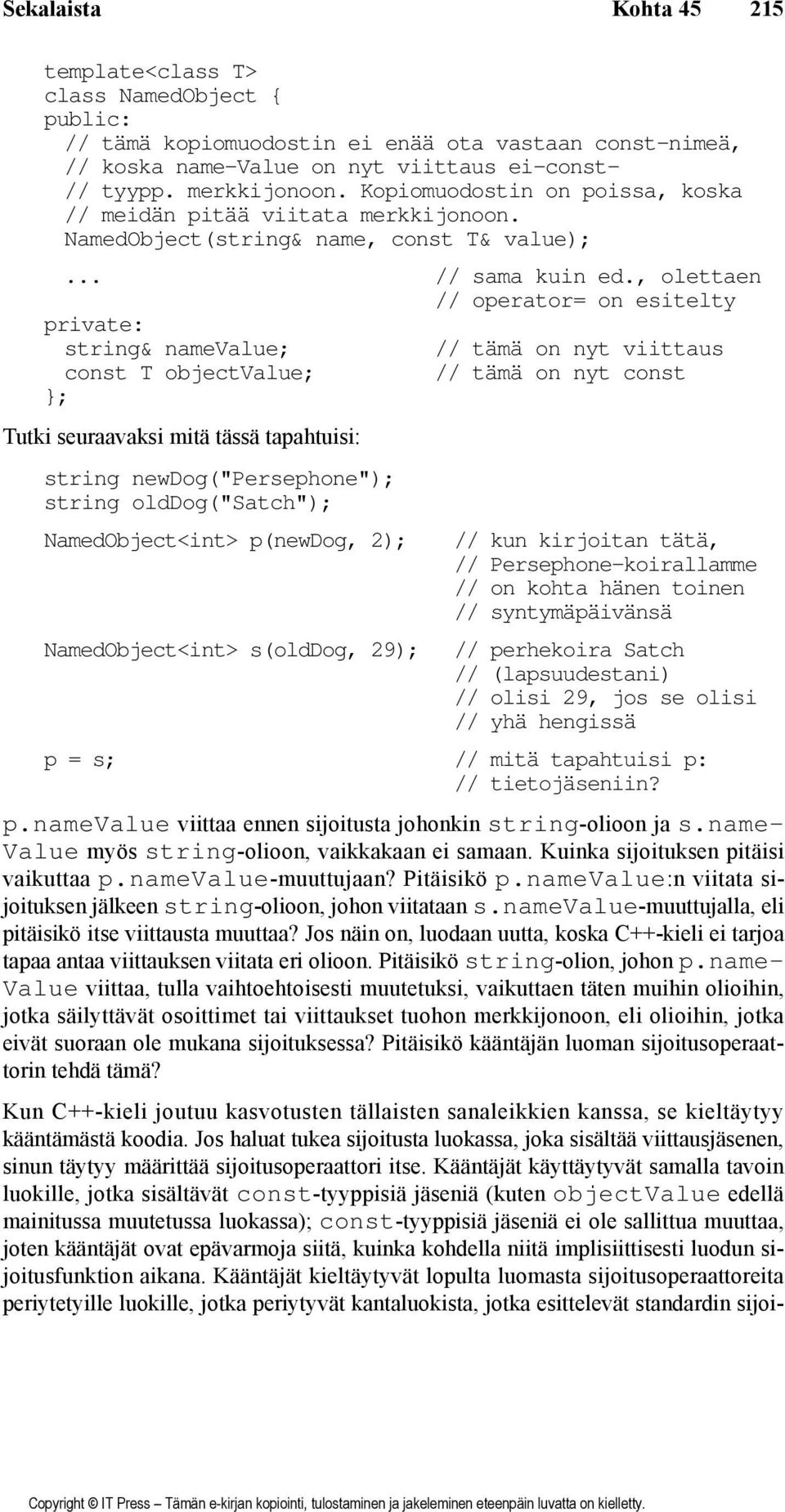 , olettaen // operator= on esitelty private: string& namevalue; // tämä on nyt viittaus const T objectvalue; // tämä on nyt const Tutki seuraavaksi mitä tässä tapahtuisi: string newdog("persephone");