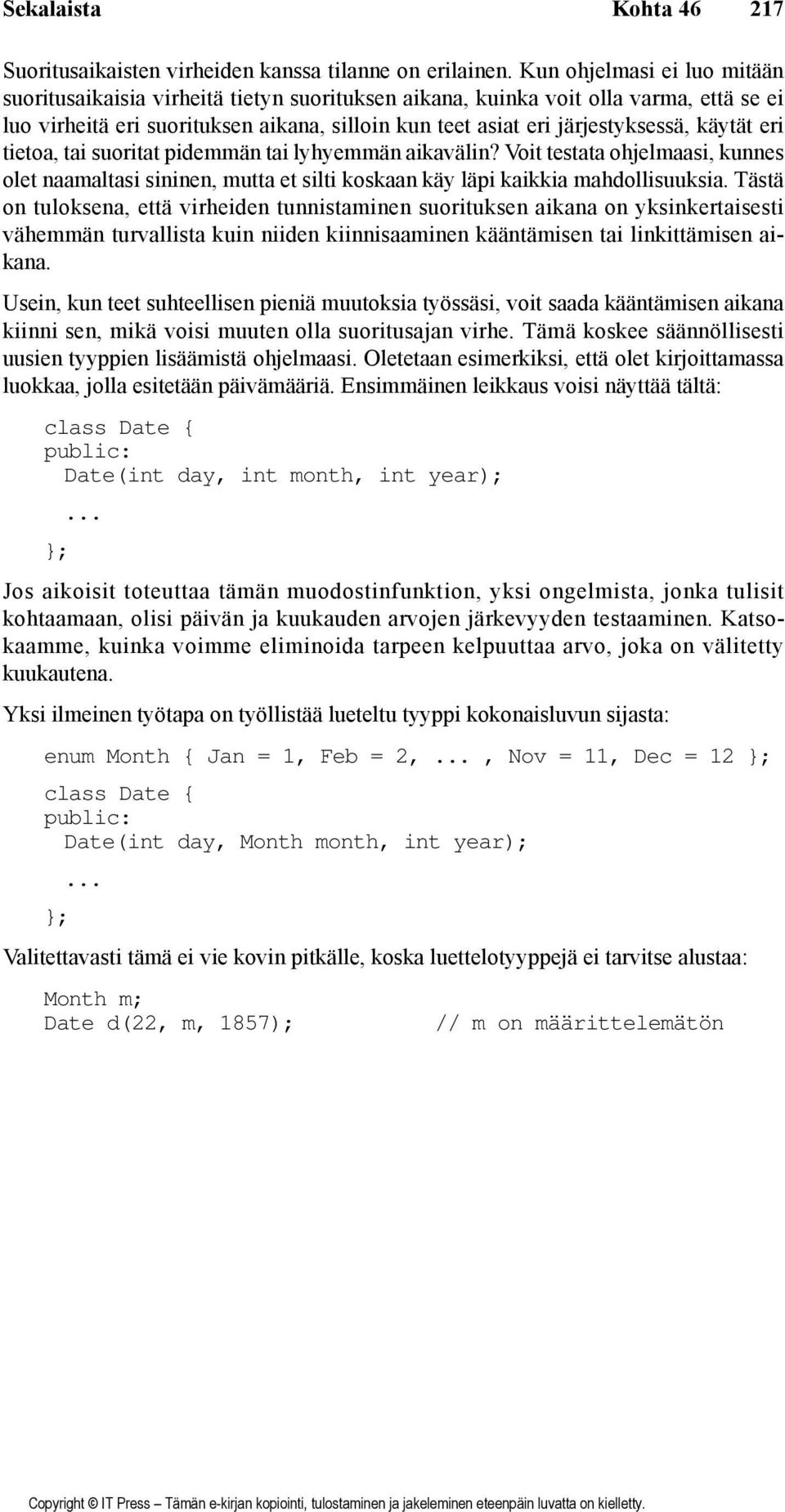 käytät eri tietoa, tai suoritat pidemmän tai lyhyemmän aikavälin? Voit testata ohjelmaasi, kunnes olet naamaltasi sininen, mutta et silti koskaan käy läpi kaikkia mahdollisuuksia.