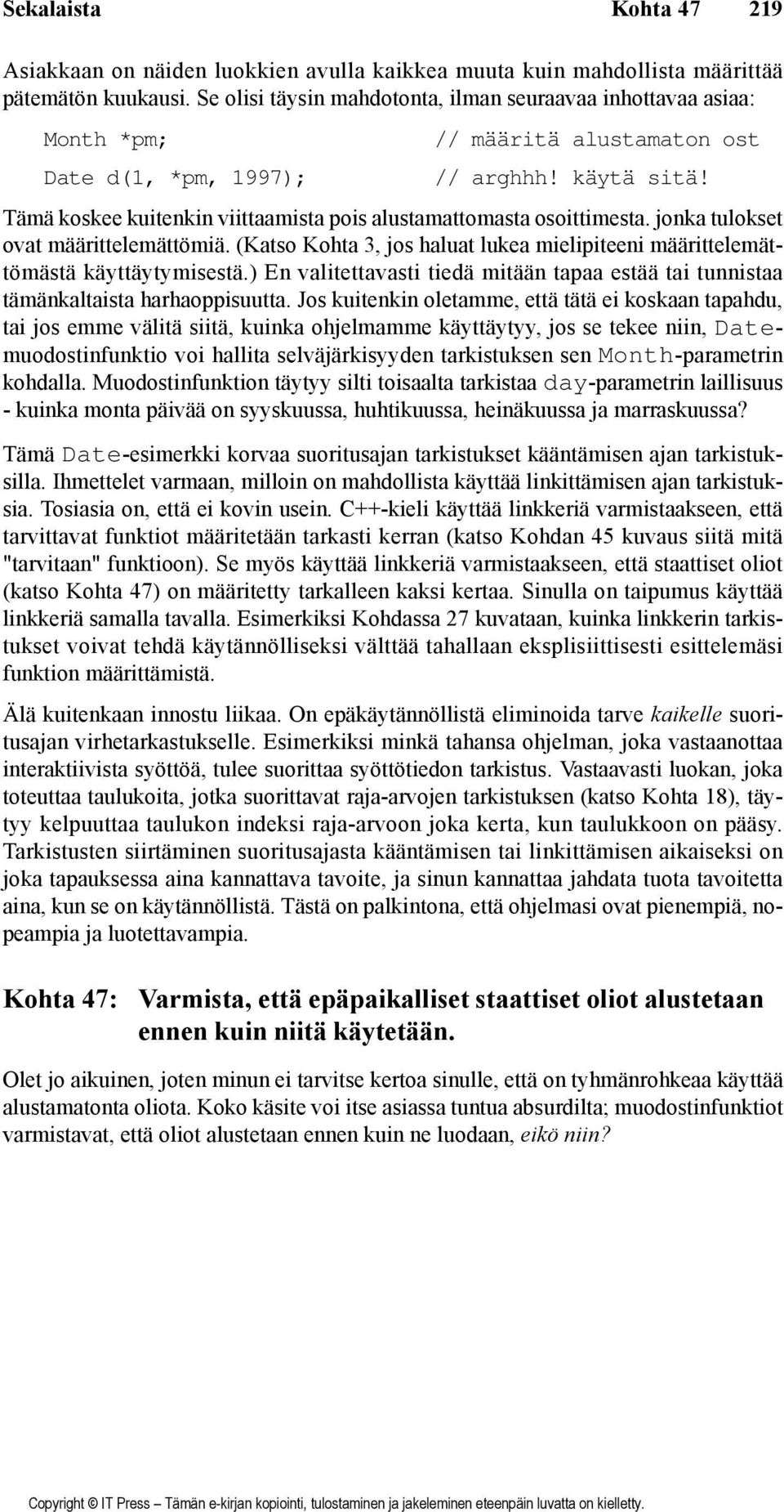 Tämä koskee kuitenkin viittaamista pois alustamattomasta osoittimesta. jonka tulokset ovat määrittelemättömiä. (Katso Kohta 3, jos haluat lukea mielipiteeni määrittelemättömästä käyttäytymisestä.