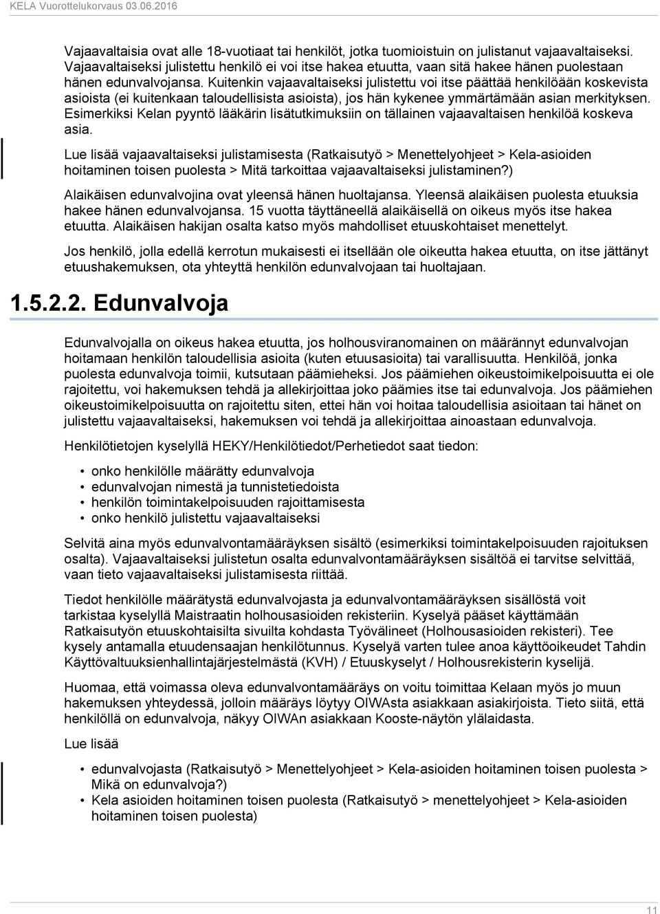 Kuitenkin vajaavaltaiseksi julistettu voi itse päättää henkilöään koskevista asioista (ei kuitenkaan taloudellisista asioista), jos hän kykenee ymmärtämään asian merkityksen.