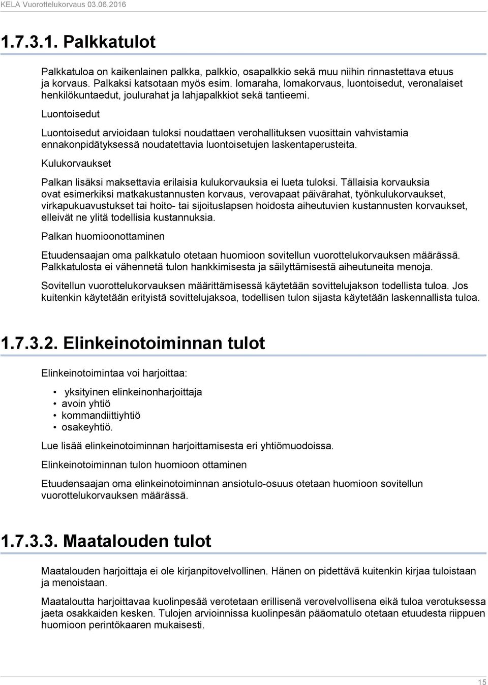 Luontoisedut Luontoisedut arvioidaan tuloksi noudattaen verohallituksen vuosittain vahvistamia ennakonpidätyksessä noudatettavia luontoisetujen laskentaperusteita.