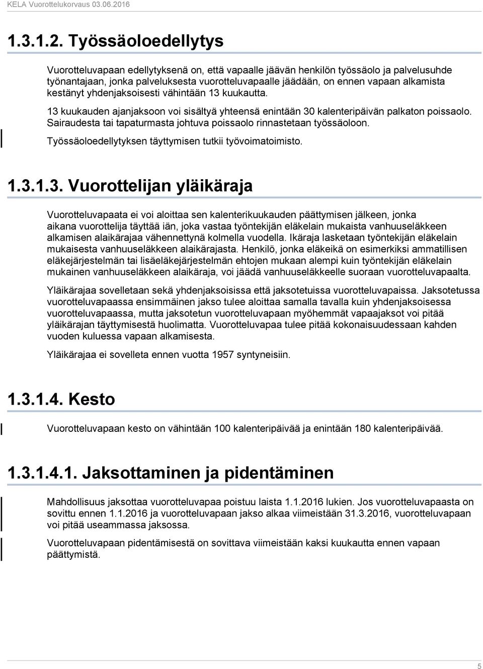 kestänyt yhdenjaksoisesti vähintään 13 kuukautta. 13 kuukauden ajanjaksoon voi sisältyä yhteensä enintään 30 kalenteripäivän palkaton poissaolo.