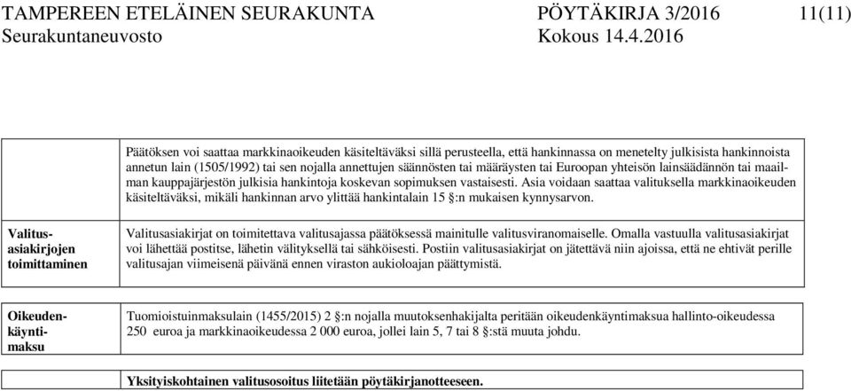 Asia voidaan saattaa valituksella markkinaoikeuden käsiteltäväksi, mikäli hankinnan arvo ylittää hankintalain 15 :n mukaisen kynnysarvon.