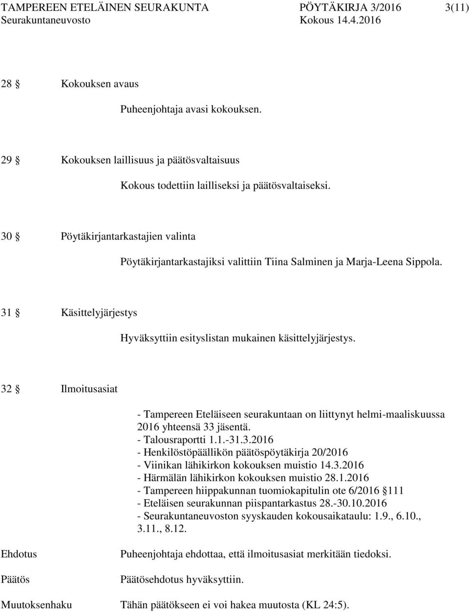 32 Ilmoitusasiat - Tampereen Eteläiseen seurakuntaan on liittynyt helmi-maaliskuussa 2016 yhteensä 33 jäsentä. - Talousraportti 1.1.-31.3.2016 - Henkilöstöpäällikön päätöspöytäkirja 20/2016 - Viinikan lähikirkon kokouksen muistio 14.