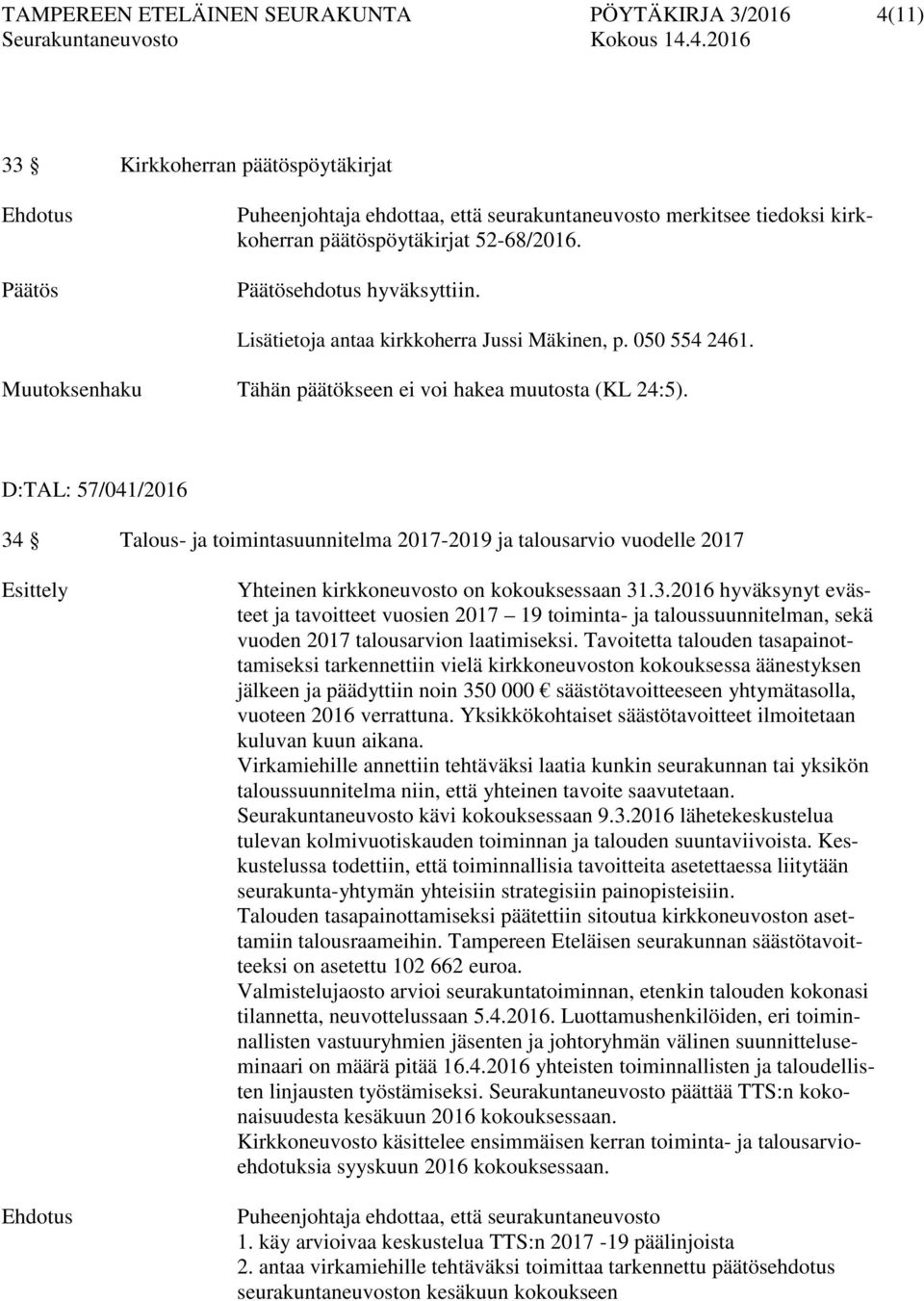 D:TAL: 57/041/2016 34 Talous- ja toimintasuunnitelma 2017-2019 ja talousarvio vuodelle 2017 Esittely Yhteinen kirkkoneuvosto on kokouksessaan 31.3.2016 hyväksynyt evästeet ja tavoitteet vuosien 2017 19 toiminta- ja taloussuunnitelman, sekä vuoden 2017 talousarvion laatimiseksi.