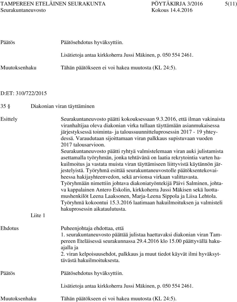 0/722/2015 35 Diakonian viran täyttäminen Esittely Liite 1 Seurakuntaneuvosto päätti kokouksessaan 9.3.2016, että ilman vakinaista viranhaltijaa oleva diakonian virka tullaan täyttämään asianmukaisessa järjestyksessä toiminta- ja taloussuunnitteluprosessin 2017-19 yhteydessä.