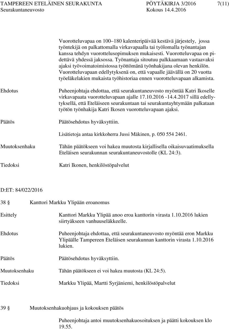 Vuorotteluvapaan edellytyksenä on, että vapaalle jäävällä on 20 vuotta työeläkelakien mukaista työhistoriaa ennen vuorotteluvapaan alkamista.