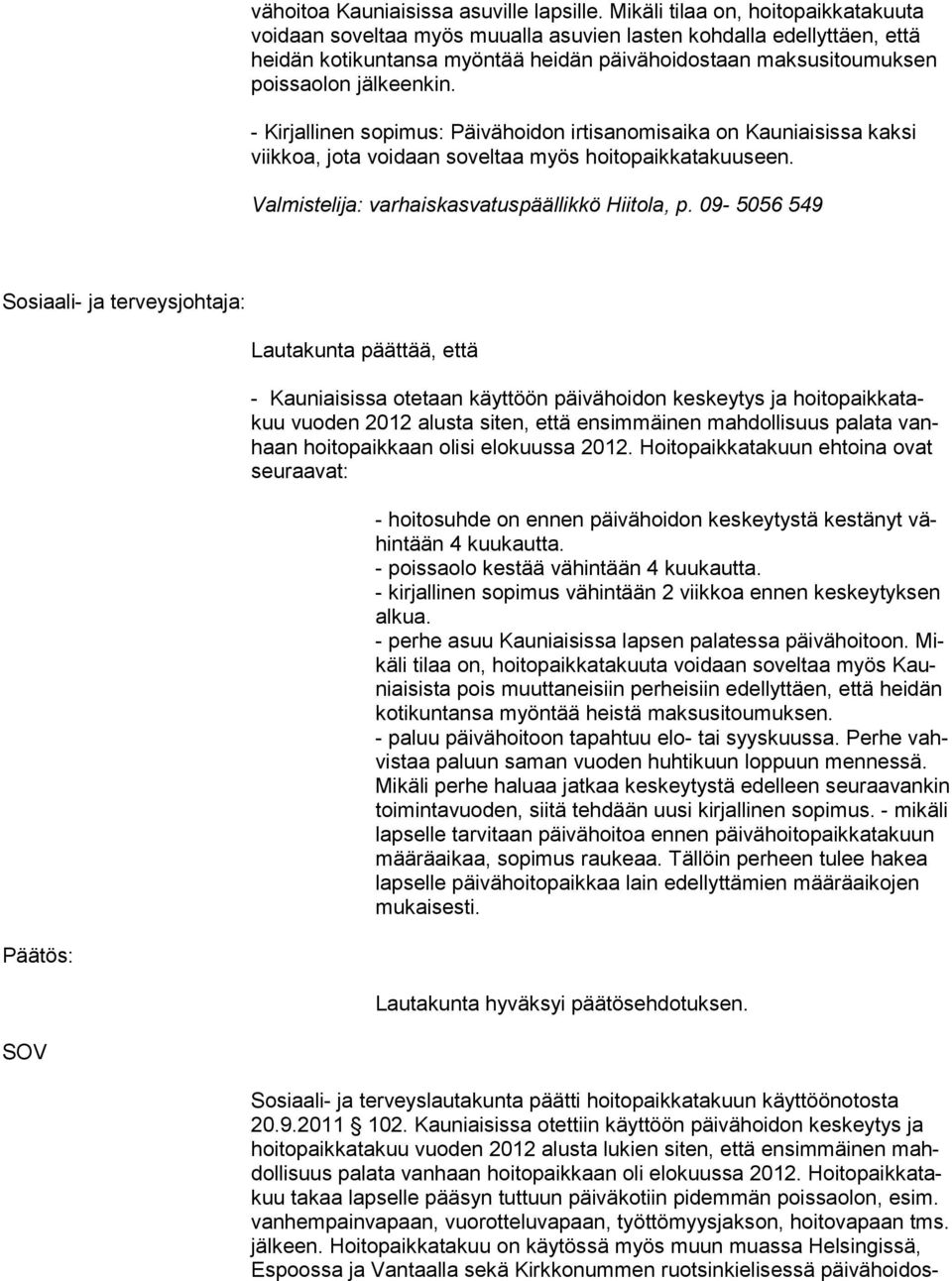 jälkeenkin. - Kirjallinen sopimus: Päivähoidon irtisanomisaika on Kauniai sissa kaksi viik koa, jota voidaan sovel taa myös hoitopaikkatakuuseen. Valmistelija: varhaiskasvatuspäällikkö Hiitola, p.