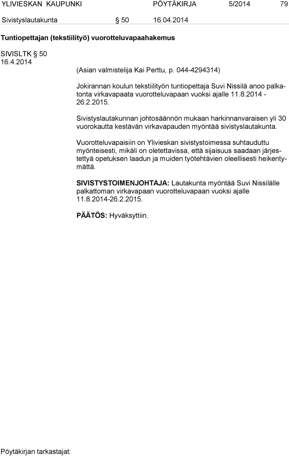 Sivistyslautakunnan johtosäännön mukaan harkinnanvaraisen yli 30 vuo ro kaut ta kestävän virkavapauden myöntää sivistyslautakunta.