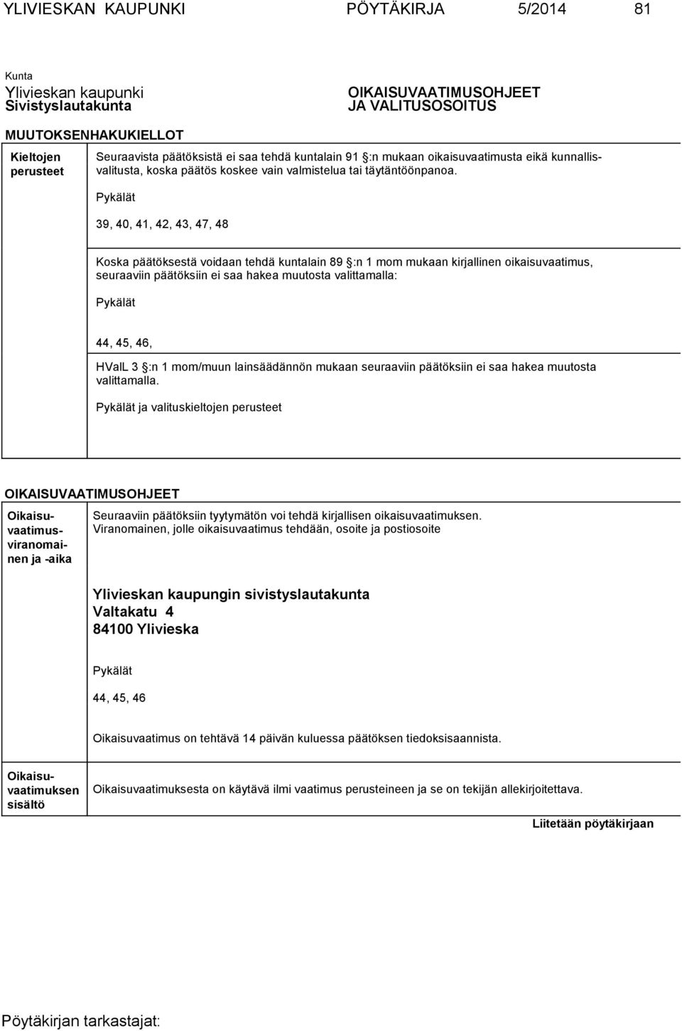 Pykälät 39, 40, 41, 42, 43, 47, 48 Koska päätöksestä voidaan tehdä kuntalain 89 :n 1 mom mukaan kirjallinen oikaisuvaatimus, seuraa viin päätök siin ei saa hakea muutosta valittamalla: Pykälät 44,