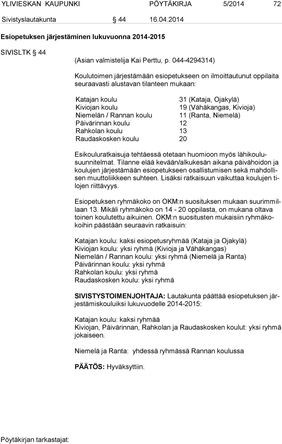 Niemelän / Rannan koulu 11 (Ranta, Niemelä) Päivärinnan koulu 12 Rahkolan koulu 13 Raudaskosken koulu 20 Esikouluratkaisuja tehtäessä otetaan huomioon myös lähikoulusuunnitelmat.