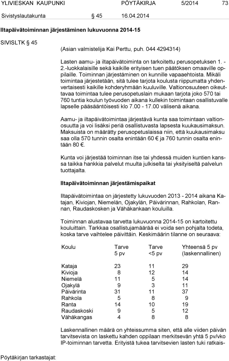 Toiminnan järjestäminen on kunnille vapaaehtoista. Mikäli toi min taa järjestetään, sitä tulee tarjota koulusta riippumatta yh denver tai ses ti kaikille kohderyhmään kuuluville.