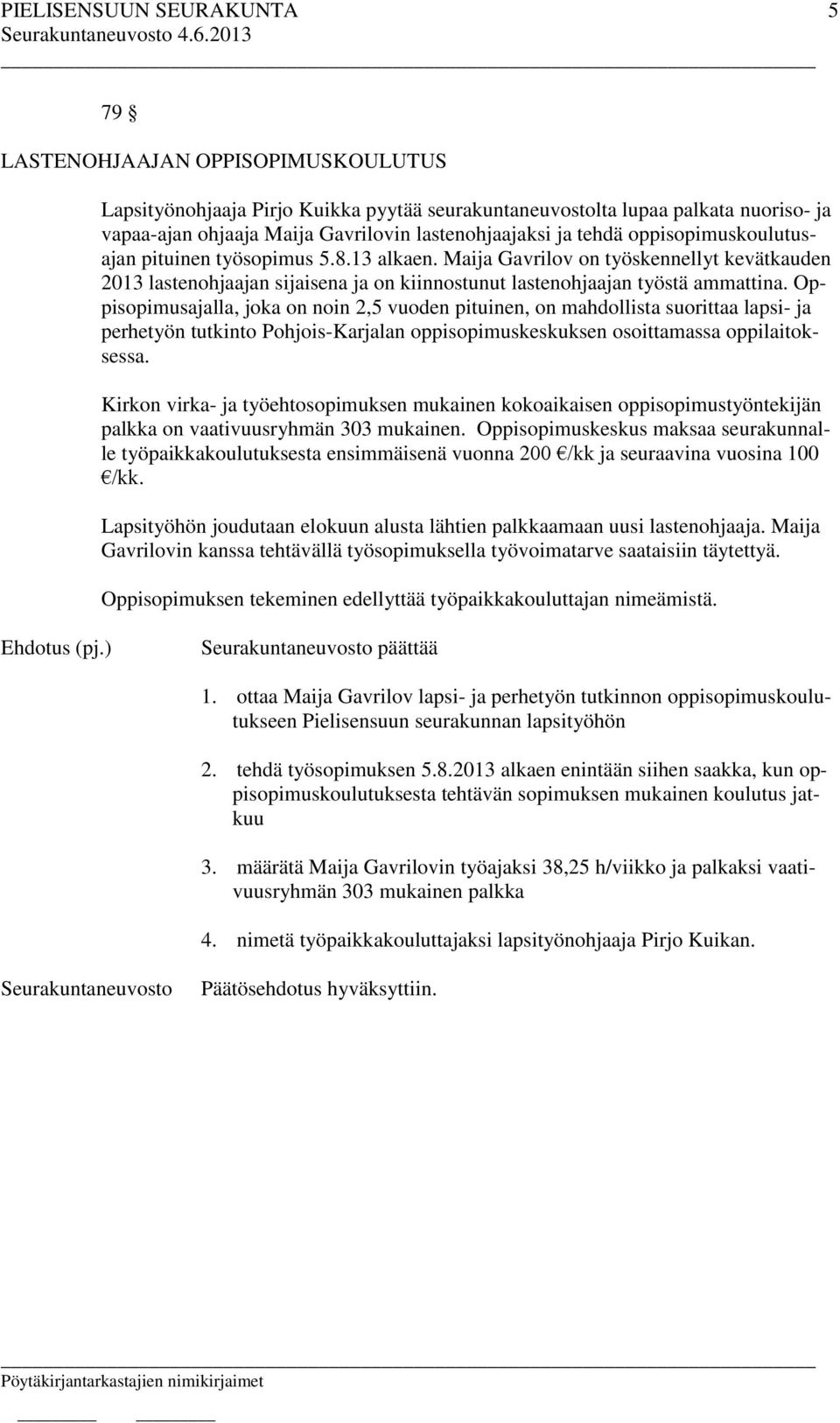 Oppisopimusajalla, joka on noin 2,5 vuoden pituinen, on mahdollista suorittaa lapsi- ja perhetyön tutkinto Pohjois-Karjalan oppisopimuskeskuksen osoittamassa oppilaitoksessa.