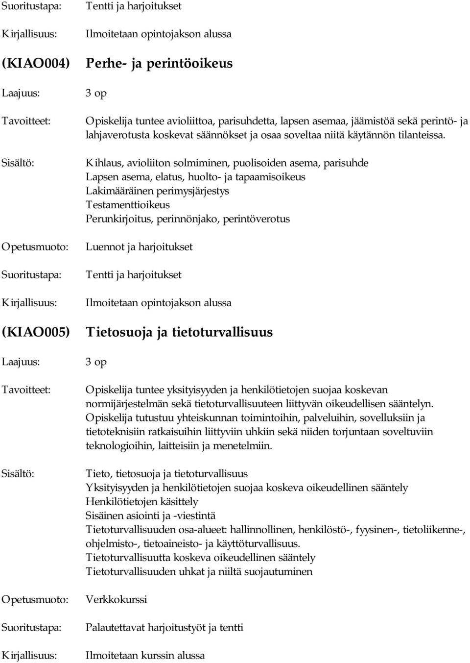 Kihlaus, avioliiton solmiminen, puolisoiden asema, parisuhde Lapsen asema, elatus, huolto- ja tapaamisoikeus Lakimääräinen perimysjärjestys Testamenttioikeus Perunkirjoitus, perinnönjako,