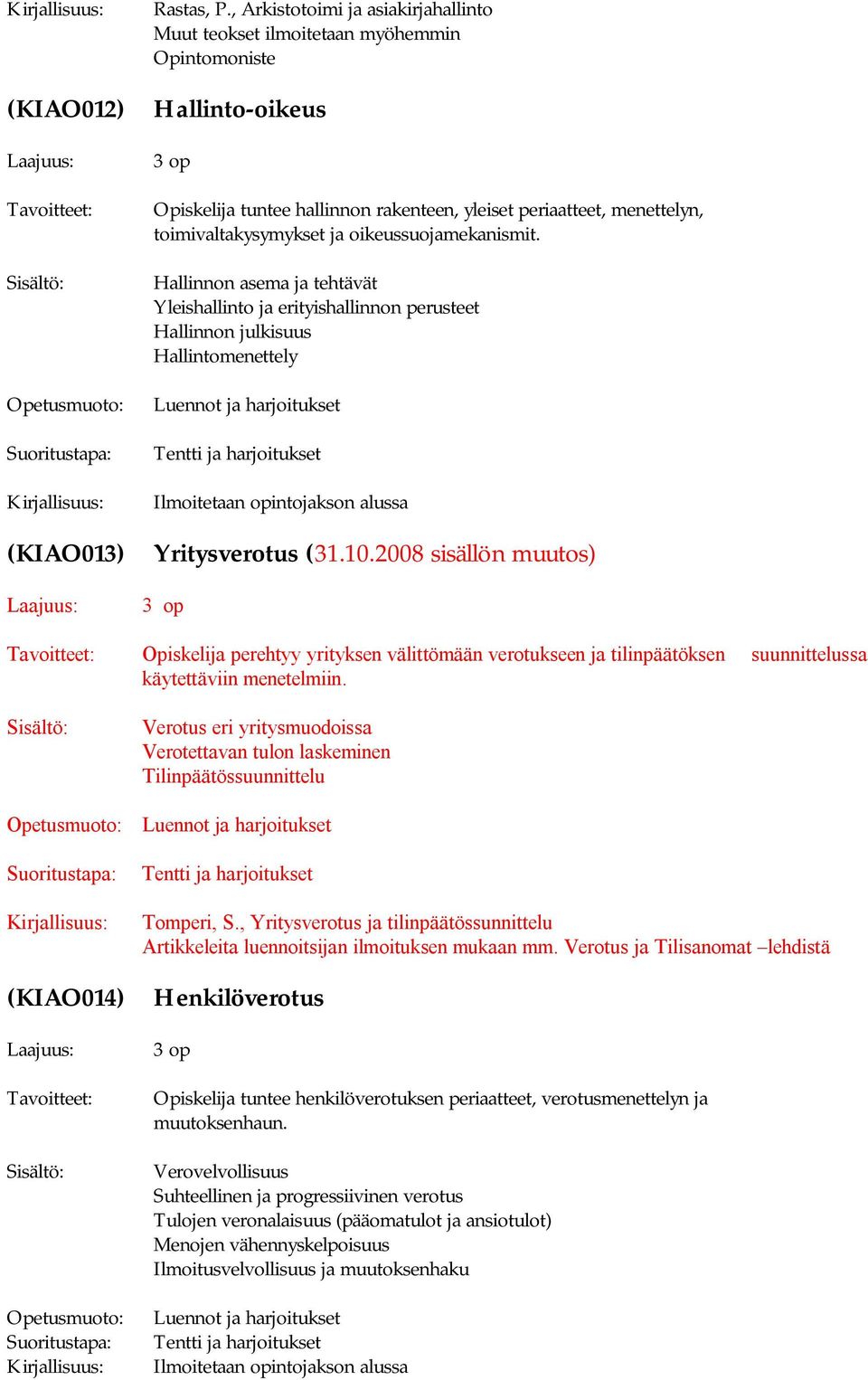 toimivaltakysymykset ja oikeussuojamekanismit. Hallinnon asema ja tehtävät Yleishallinto ja erityishallinnon perusteet Hallinnon julkisuus Hallintomenettely (KIAO013) Yritysverotus (31.10.