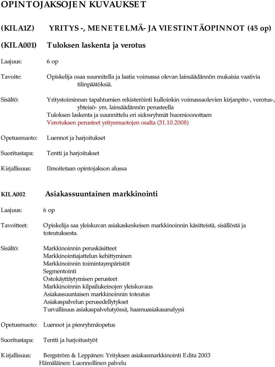 lainsäädännön perusteella Tuloksen laskenta ja suunnittelu eri sidosryhmät huomioonottaen Verotuksen perusteet yritysmuotojen osalta (31.10.