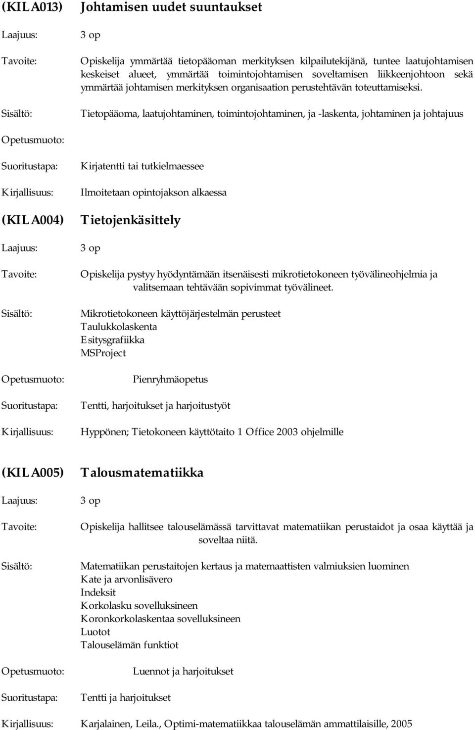 Tietopääoma, laatujohtaminen, toimintojohtaminen, ja -laskenta, johtaminen ja johtajuus Kirjatentti tai tutkielmaessee Ilmoitetaan opintojakson alkaessa (KILA004) Tietojenkäsittely Tavoite: