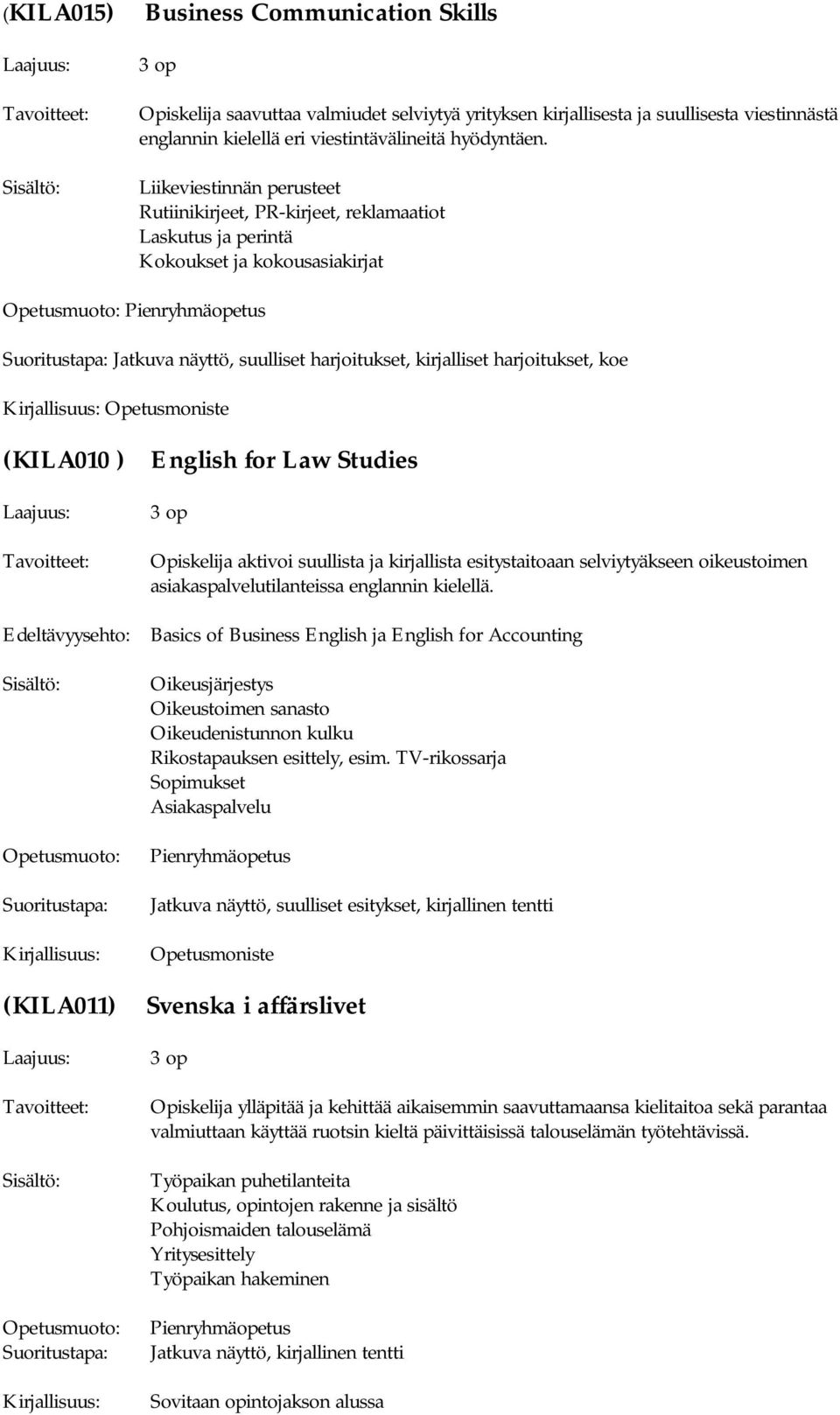 koe Opetusmoniste (KILA010 ) English for Law Studies Opiskelija aktivoi suullista ja kirjallista esitystaitoaan selviytyäkseen oikeustoimen asiakaspalvelutilanteissa englannin kielellä.