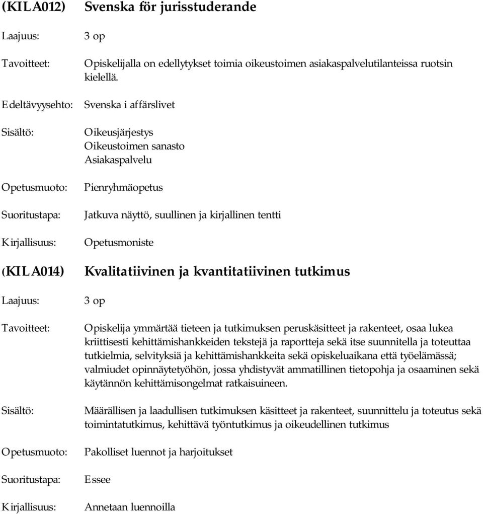 kvantitatiivinen tutkimus Opiskelija ymmärtää tieteen ja tutkimuksen peruskäsitteet ja rakenteet, osaa lukea kriittisesti kehittämishankkeiden tekstejä ja raportteja sekä itse suunnitella ja