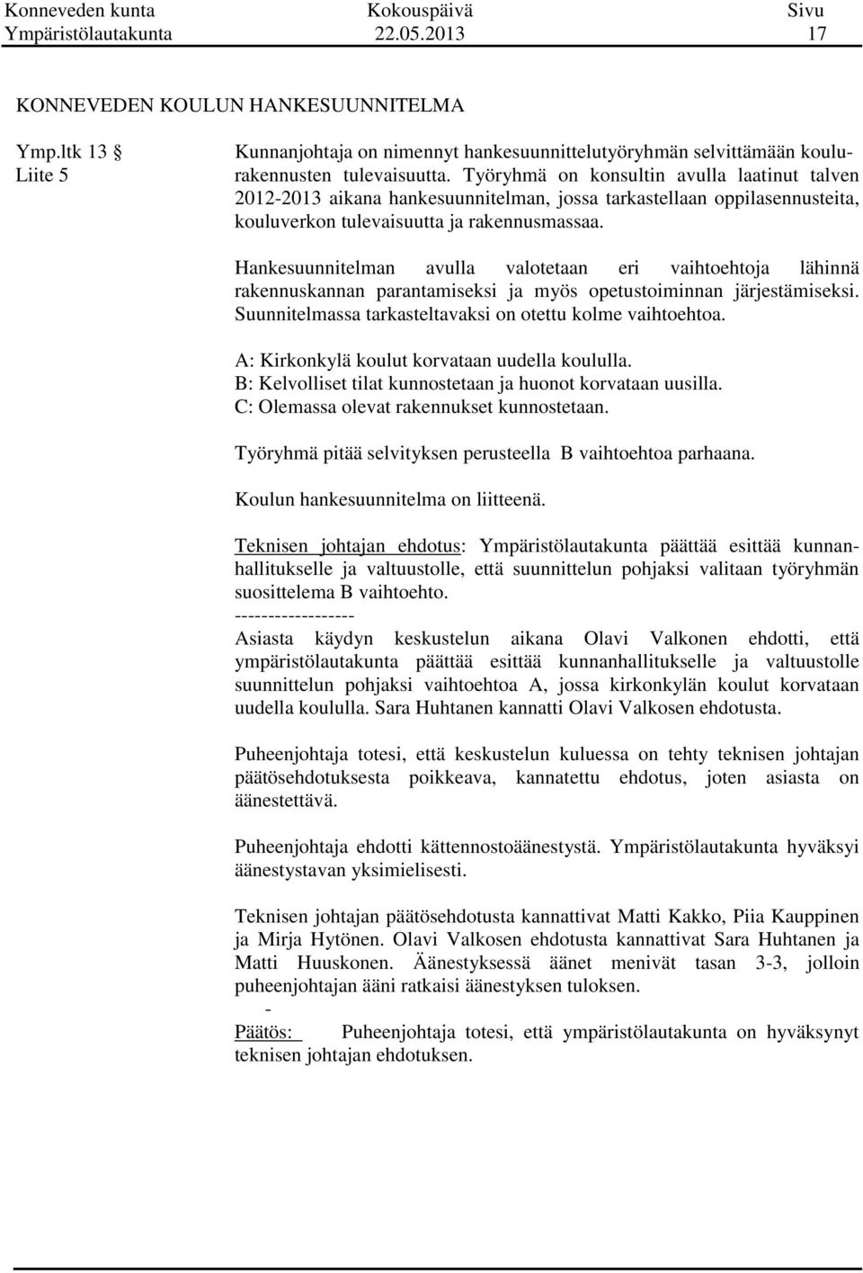 Hankesuunnitelman avulla valotetaan eri vaihtoehtoja lähinnä rakennuskannan parantamiseksi ja myös opetustoiminnan järjestämiseksi. Suunnitelmassa tarkasteltavaksi on otettu kolme vaihtoehtoa.