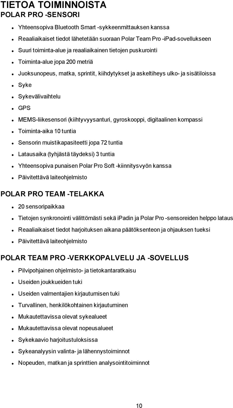 (kiihtyvyysanturi, gyroskooppi, digitaalinen kompassi Toiminta-aika 10 tuntia Sensorin muistikapasiteetti jopa 72 tuntia Latausaika (tyhjästä täydeksi) 3 tuntia Yhteensopiva punaisen Polar Pro Soft