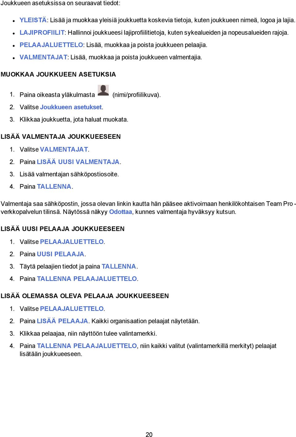 VALMENTAJAT: Lisää, muokkaa ja poista joukkueen valmentajia. MUOKKAA JOUKKUEEN ASETUKSIA 1. Paina oikeasta yläkulmasta (nimi/profiilikuva). 2. Valitse Joukkueen asetukset. 3.