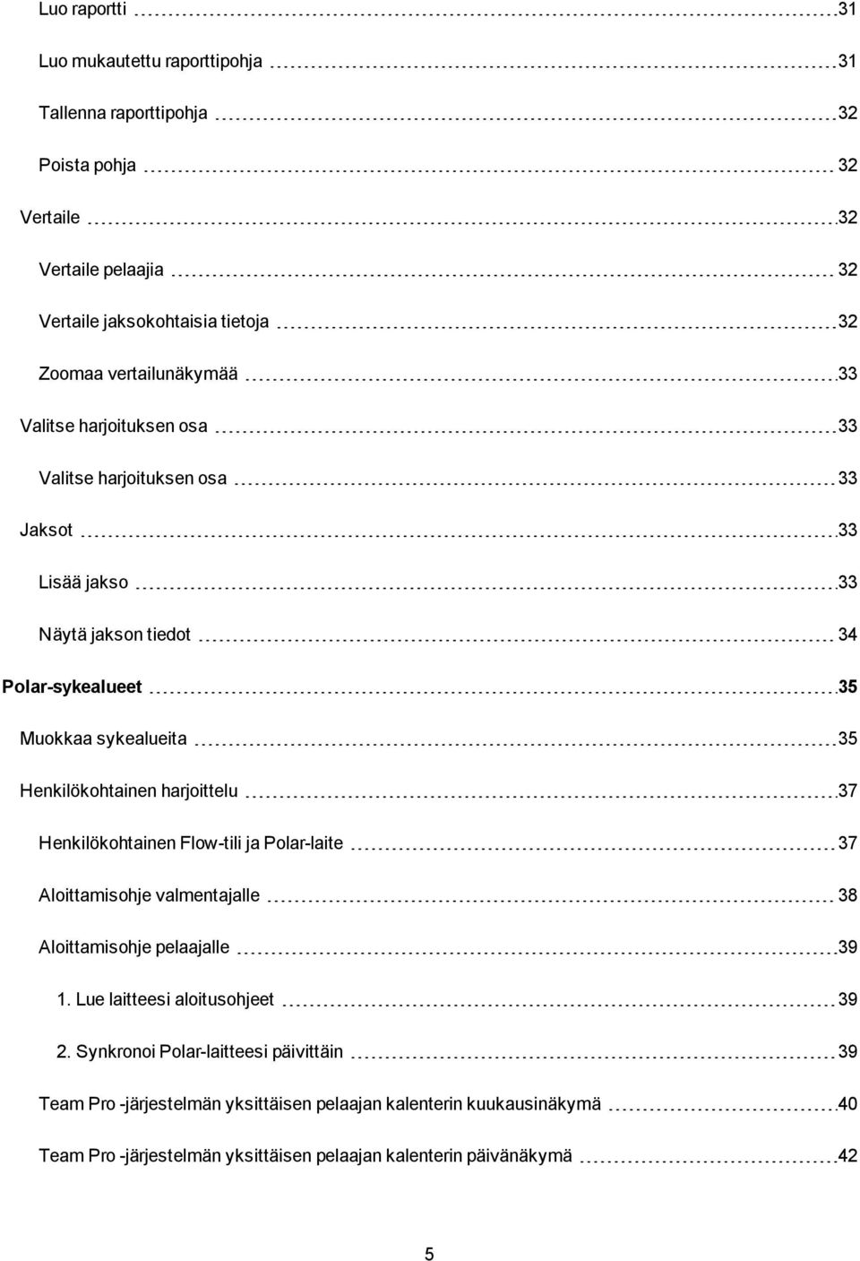 Henkilökohtainen harjoittelu 37 Henkilökohtainen Flow-tili ja Polar-laite 37 Aloittamisohje valmentajalle 38 Aloittamisohje pelaajalle 39 1.