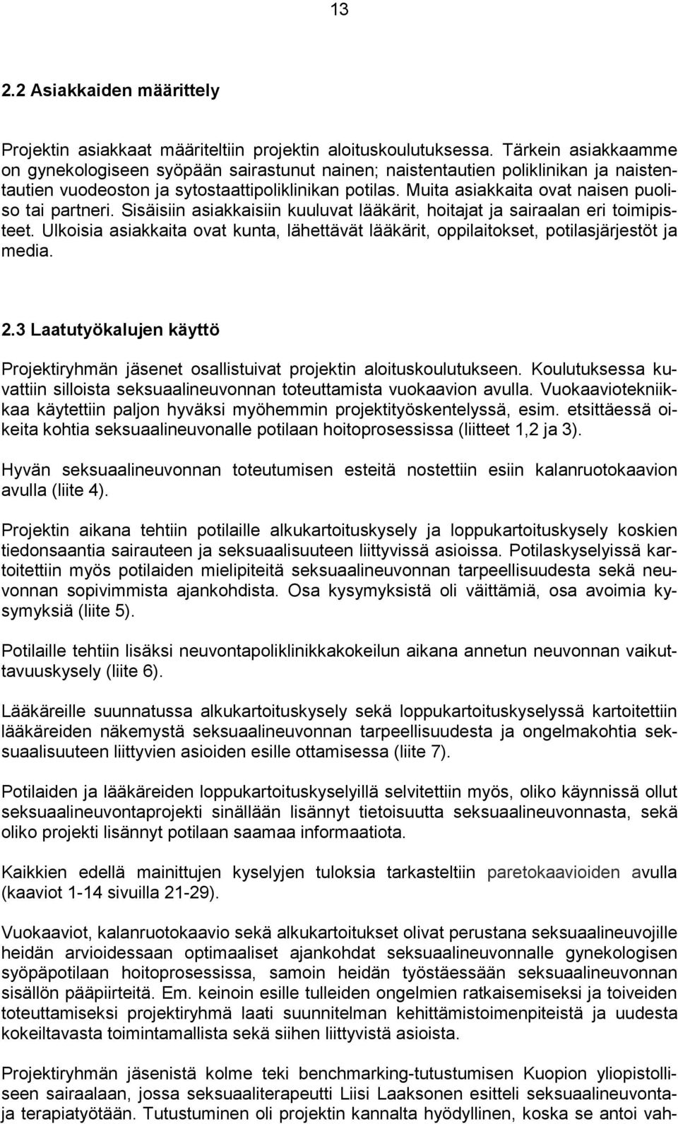 Muita asiakkaita ovat naisen puoliso tai partneri. Sisäisiin asiakkaisiin kuuluvat lääkärit, hoitajat ja sairaalan eri toimipisteet.