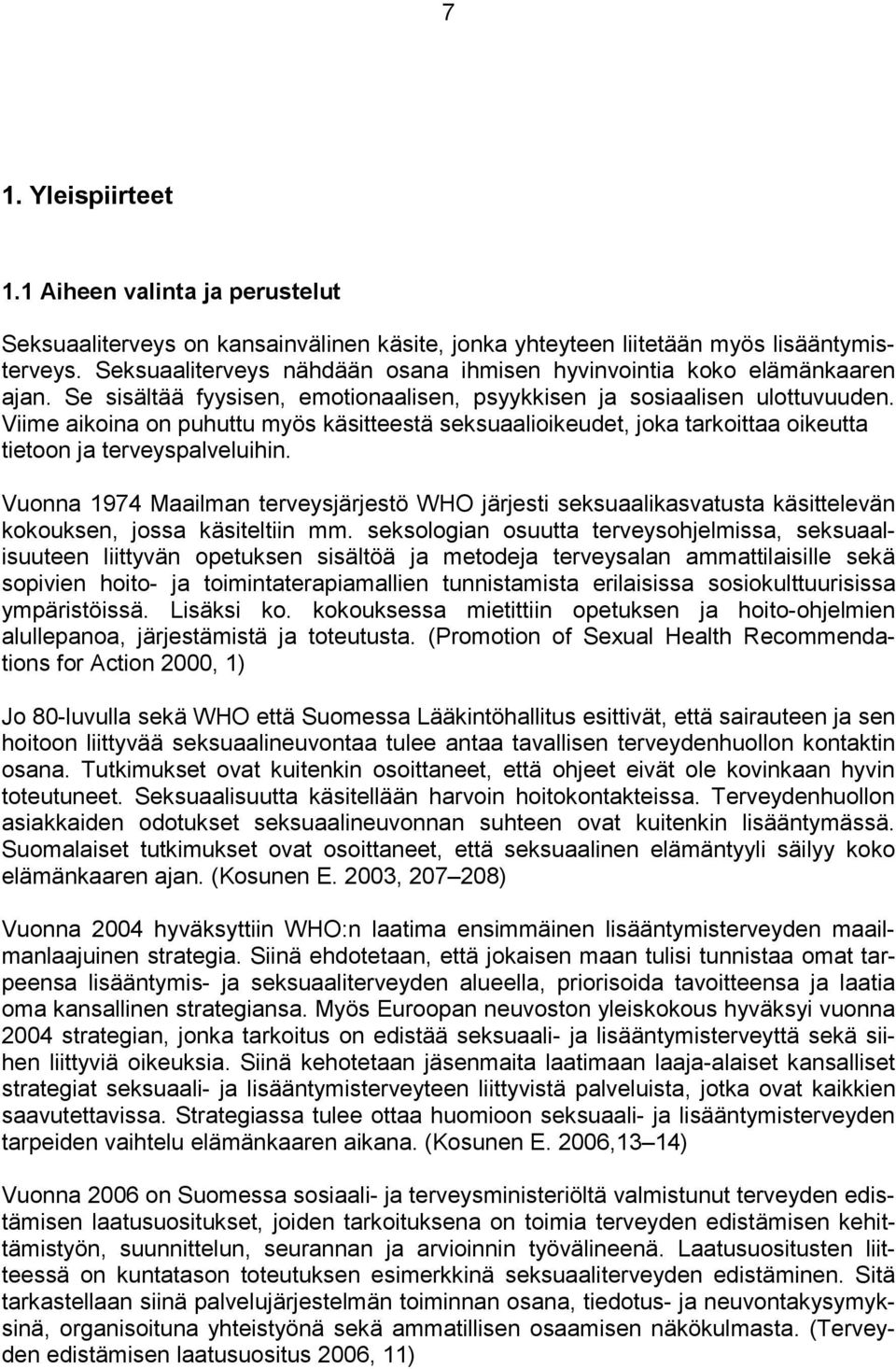 Viime aikoina on puhuttu myös käsitteestä seksuaalioikeudet, joka tarkoittaa oikeutta tietoon ja terveyspalveluihin.