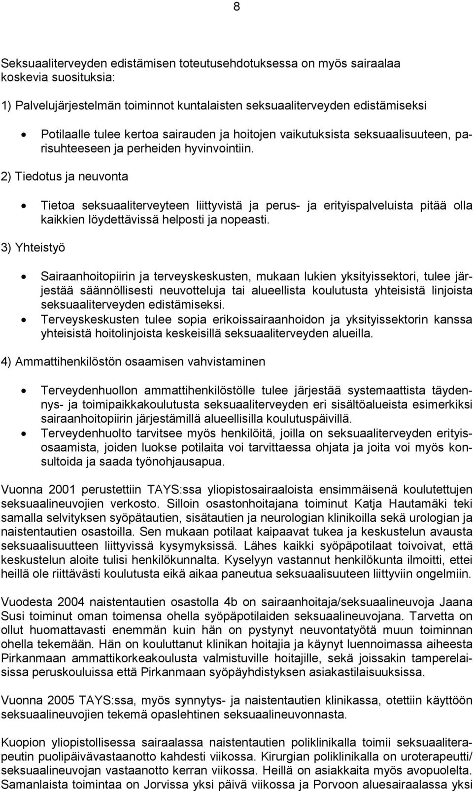 2) Tiedotus ja neuvonta Tietoa seksuaaliterveyteen liittyvistä ja perus- ja erityispalveluista pitää olla kaikkien löydettävissä helposti ja nopeasti.