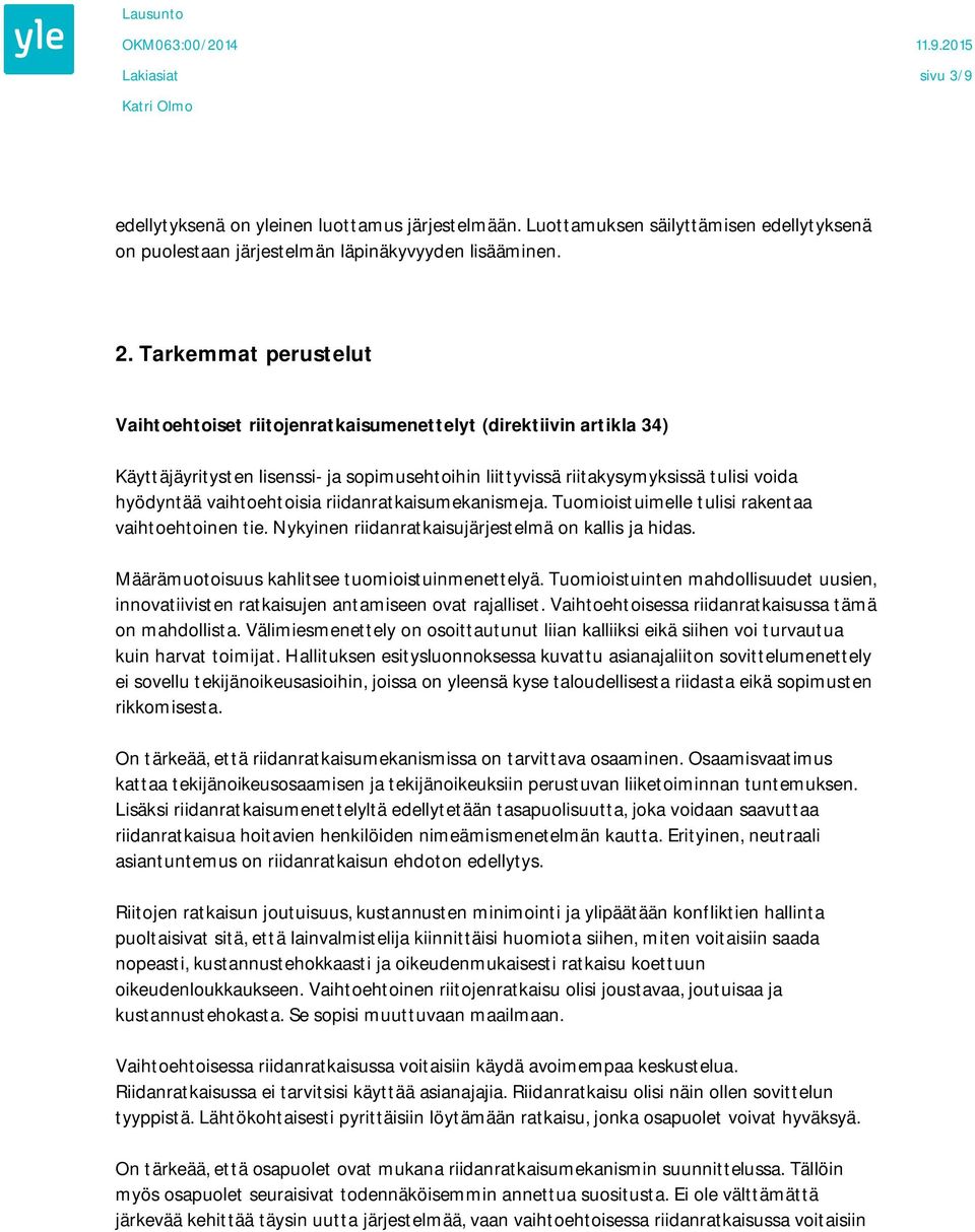 vaihtoehtoisia riidanratkaisumekanismeja. Tuomioistuimelle tulisi rakentaa vaihtoehtoinen tie. Nykyinen riidanratkaisujärjestelmä on kallis ja hidas. Määrämuotoisuus kahlitsee tuomioistuinmenettelyä.