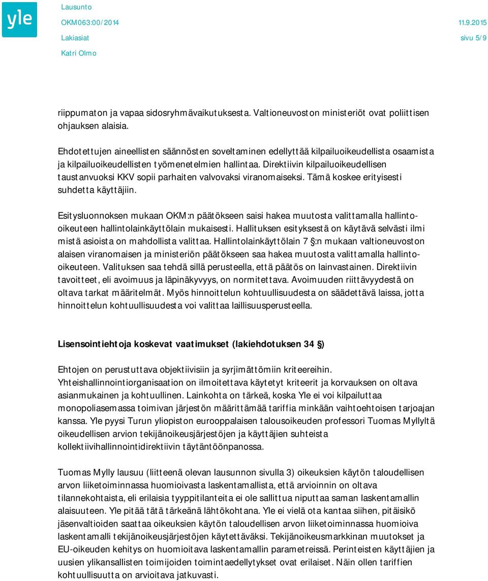 Direktiivin kilpailuoikeudellisen taustanvuoksi KKV sopii parhaiten valvovaksi viranomaiseksi. Tämä koskee erityisesti suhdetta käyttäjiin.