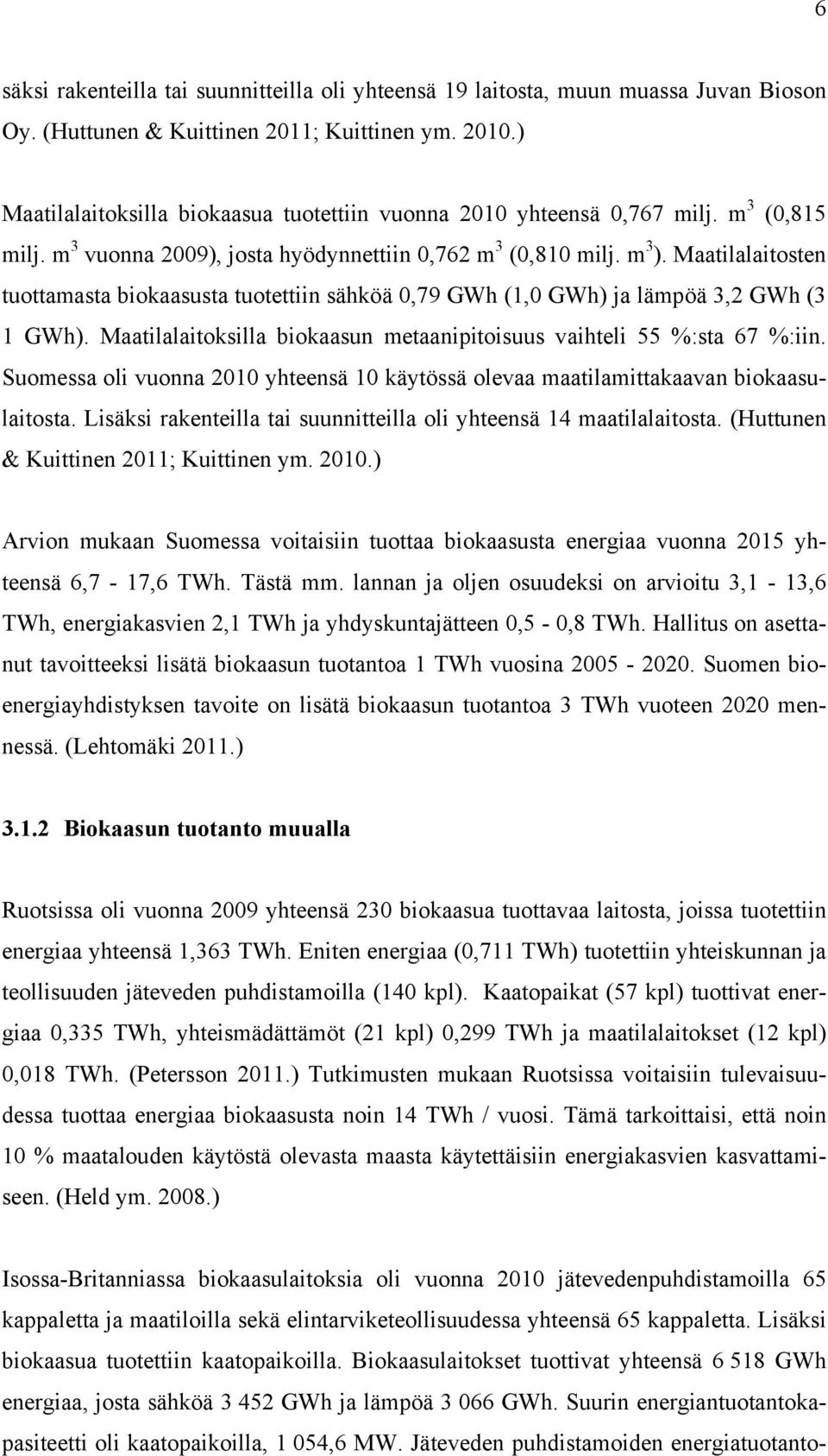 Maatilalaitosten tuottamasta biokaasusta tuotettiin sähköä 0,79 GWh (1,0 GWh) ja lämpöä 3,2 GWh (3 1 GWh). Maatilalaitoksilla biokaasun metaanipitoisuus vaihteli 55 %:sta 67 %:iin.