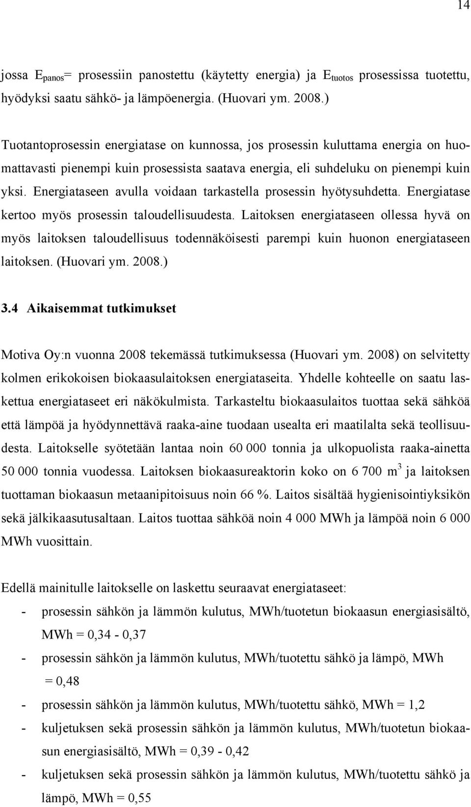 Energiataseen avulla voidaan tarkastella prosessin hyötysuhdetta. Energiatase kertoo myös prosessin taloudellisuudesta.