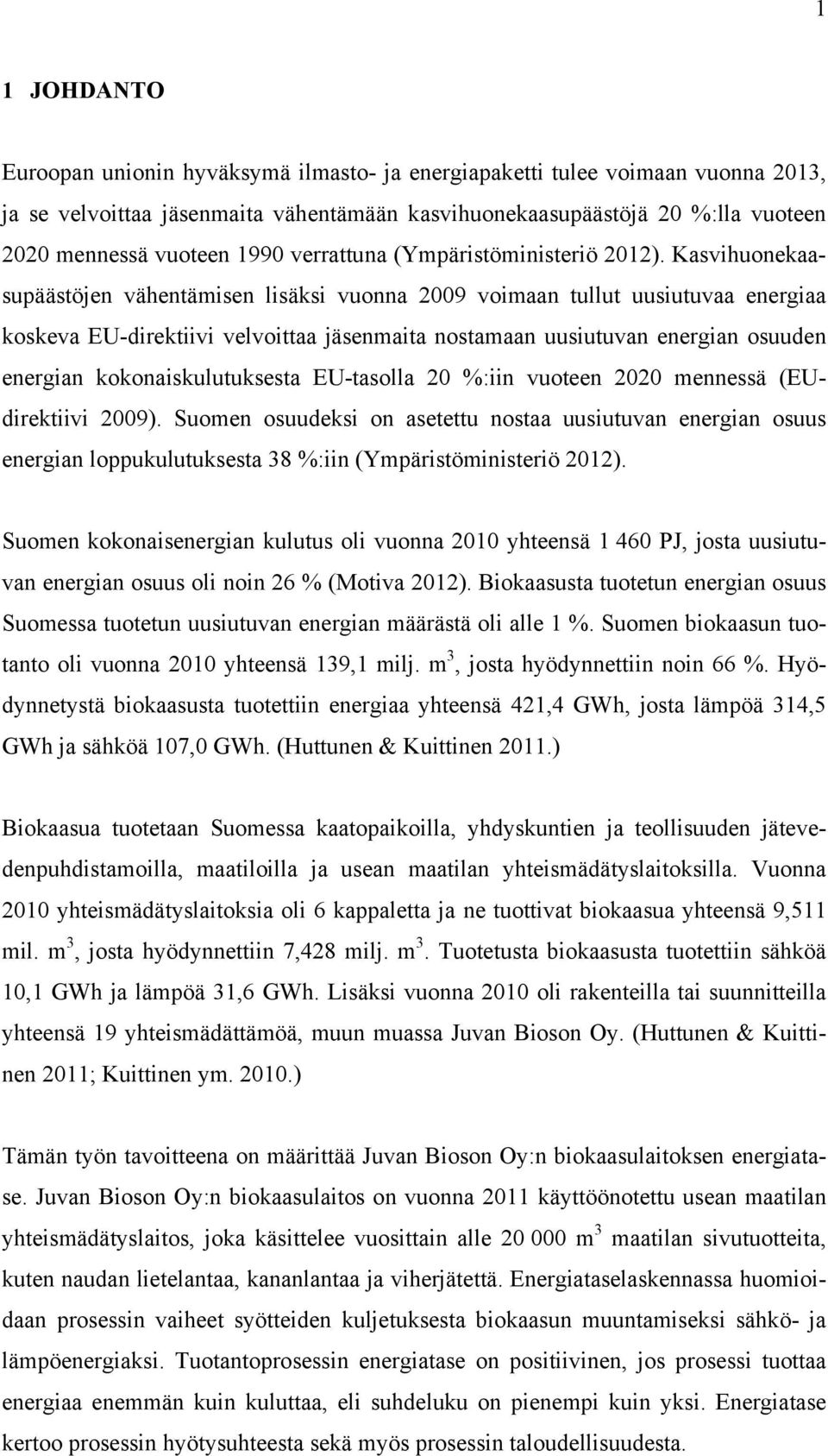 Kasvihuonekaasupäästöjen vähentämisen lisäksi vuonna 2009 voimaan tullut uusiutuvaa energiaa koskeva EU-direktiivi velvoittaa jäsenmaita nostamaan uusiutuvan energian osuuden energian